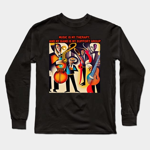 Music is my therapy, and my band is my support group. Long Sleeve T-Shirt by Musical Art By Andrew